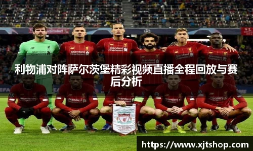 利物浦对阵萨尔茨堡精彩视频直播全程回放与赛后分析